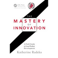 The Mastery of Innovation: A Field Guide to Lean Product Development