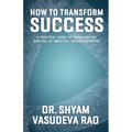 How To Transform Success: A Practical Guide to Navigating the New Era of Impactful Entrepreneurship