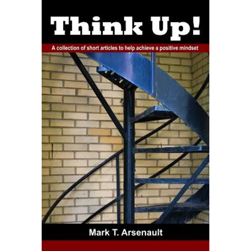 Think Up!: A Collection of Short Articles to Help Achieve a Positive Mindset