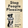 Stop People Pleasing: Be Assertive, Stop Caring What Others Think, Beat Your Guilt, & Stop Being a Pushover