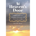 At Heaven's Door: A Bible Study to a Christian's Heavenly Call from Life to Life.