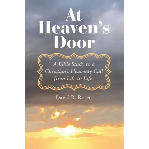 At Heaven's Door: A Bible Study to a Christian's Heavenly Call from Life to Life.