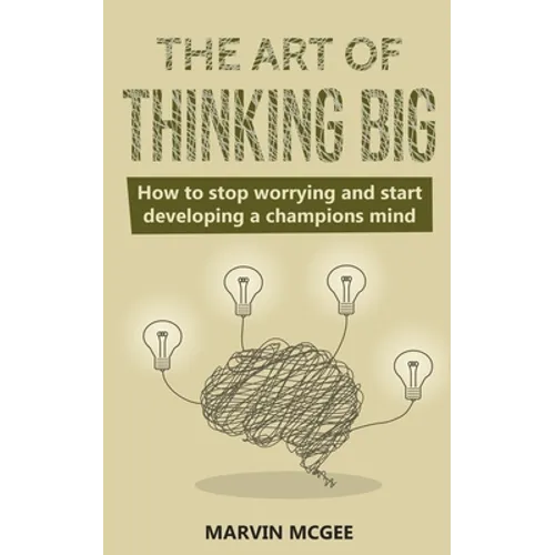 The Art of Thinking Big: How to stop worrying and start developing a champions mind