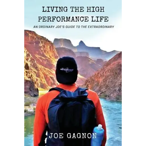 Living The High Performance Life: An Average Joe's Guide To The Extraordinary