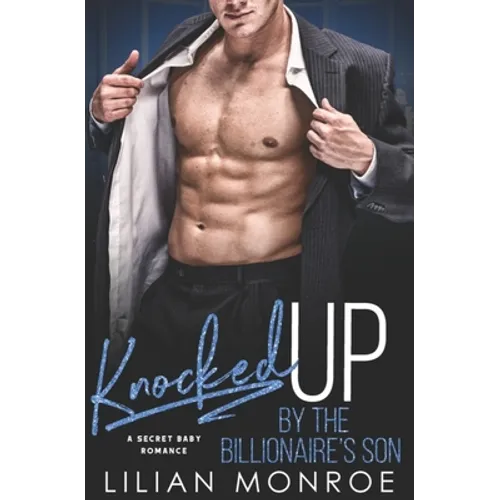 Knocked Up by the Billionaire's Son: A Secret Baby Romance