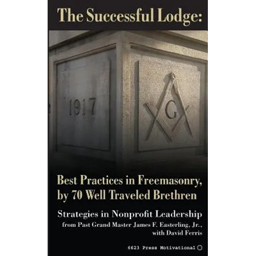 The Successful Lodge: Best Practices in Freemasonry, by 70 Well Traveled Brethren: Lessons in Nonprofit Leadership