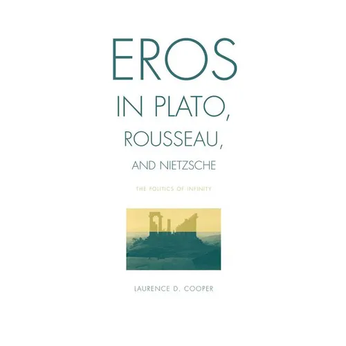 Eros in Plato, Rousseau, and Nietzsche: The Politics of Infinity
