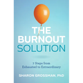 The Burnout Solution: 7 Steps from Exhausted to Extraordinary