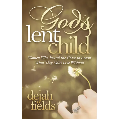 God's Lent Child: Women Who Found the Grace to Accept What They Must Live Without