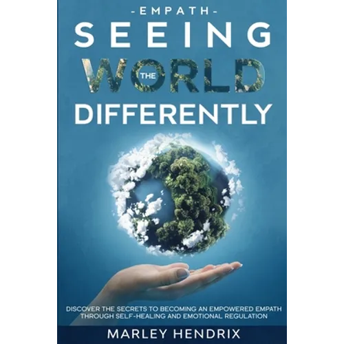 Empath: SEEING THE WORLD DIFFERENTLY - Discover the Secrets To Becoming An Empath