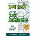 You're Not Lost...You're Just Starting!: How to Make Anything Possible