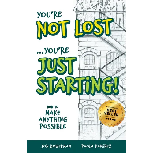 You're Not Lost...You're Just Starting!: How to Make Anything Possible