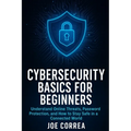 Cybersecurity Basics for Beginners: Understand Online Threats, Password Protection, and How to Stay Safe in a Connected World