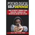 Psychological Self-Defense: How To Protect Yourself From Predators, Criminals and Sociopaths Before They Attack