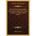 The Trial Of George Gordon, Commonly Called Lord George Gordon, For High Treason (1781)