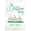The Wildflower Way: An honest and raw journey of uncovering fieldnotes for abundance, healing, and spiritual awakening