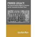 Proud Legacy: The Colored Schools of Malvern, Arkansas and the Community that Made Them
