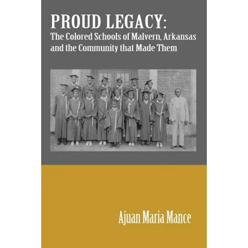 Proud Legacy: The Colored Schools of Malvern, Arkansas and the Community that Made Them