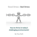 Good Stress - Bad Stress: How to thrive in today's challenging environments!