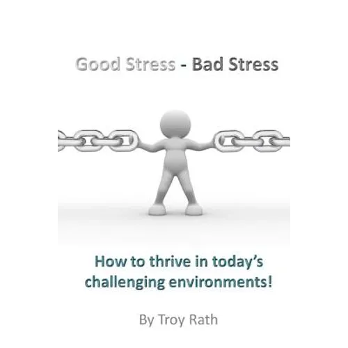 Good Stress - Bad Stress: How to thrive in today's challenging environments!