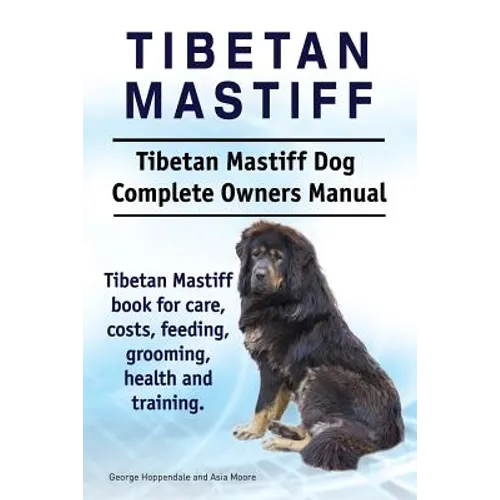 Tibetan Mastiff. Tibetan Mastiff Dog Complete Owners Manual. Tibetan Mastiff book for care, costs, feeding, grooming, health and training.