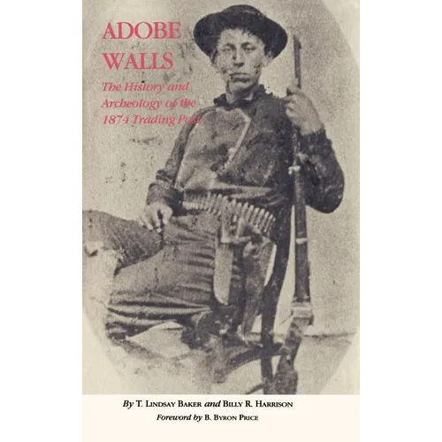 Adobe Walls: The History and Archeology of the 1874 Trading Post