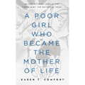 A Poor Girl Who Became the Mother of Life: An Inspirational Look at the Virgin Mary, the Mother of Jesus