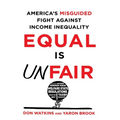 Equal Is Unfair: America's Misguided Fight Against Income Inequality