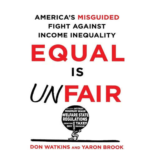Equal Is Unfair: America's Misguided Fight Against Income Inequality