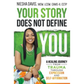 Your Story Does Not Define You: A Healing Journey from Trauma Through Expression and Self-Affirmation
