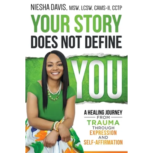 Your Story Does Not Define You: A Healing Journey from Trauma Through Expression and Self-Affirmation