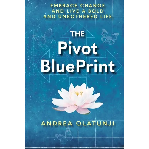 The Pivot BluePrint: Embrace Change And Live A Bold And Unbothered Life