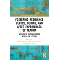 Fostering Resilience Before, During, and After Experiences of Trauma: Insights to Inform Practice Across the Lifetime