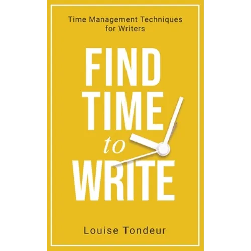 Find Time to Write: Time Management Techniques for Writers