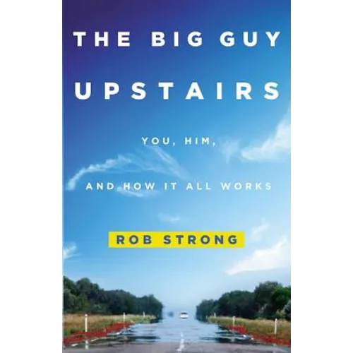 The Big Guy Upstairs: You, Him, and How It All Works