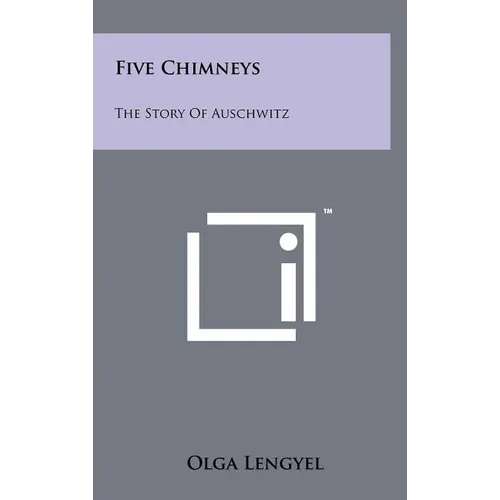 Five Chimneys: The Story Of Auschwitz