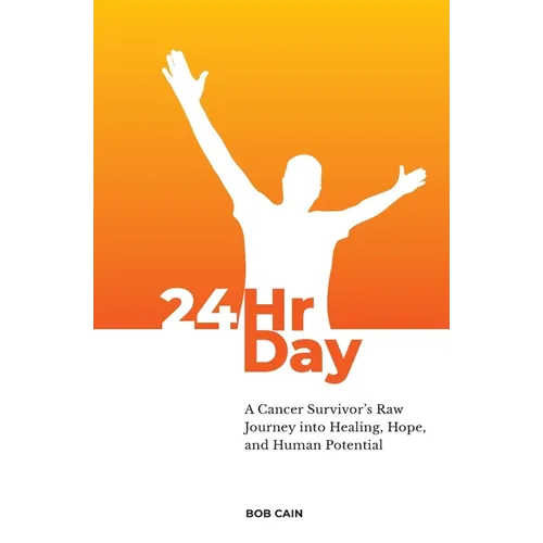 24HrDay: A Cancer Survivor's Raw Journey into Healing, Hope, and Human Potential