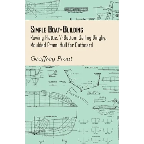 Simple Boat-Building - Rowing Flattie, V-Bottom Sailing Dinghy, Moulded Pram, Hull for Outboard
