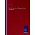 The Life, Times, and Characteristics of John Bunyan