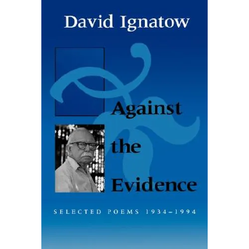 Against the Evidence: Selected Poems, 1934 1994