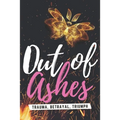 Out of Ashes: Trauma, Betrayal, Triumph