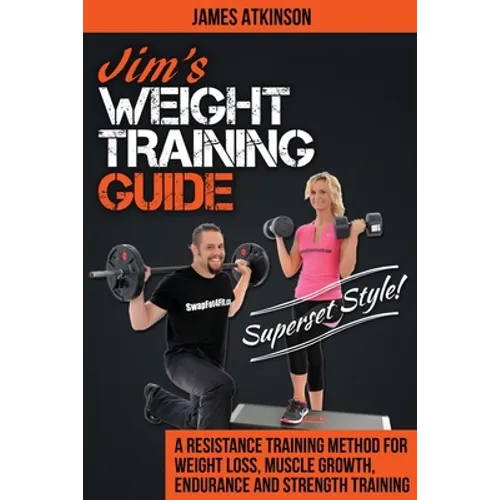 Jim's Weight Training Guide, Superset Style!: A Resistance Training Method For Weight loss, Muscle Growth, Endurance and Strength Training