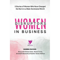 Women Disruptors in Business: 5 Stories of Women Who Have Changed the Norm in a Male Dominated World