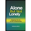 Alone but Not Lonely: Mastering the Art of Self Companionship