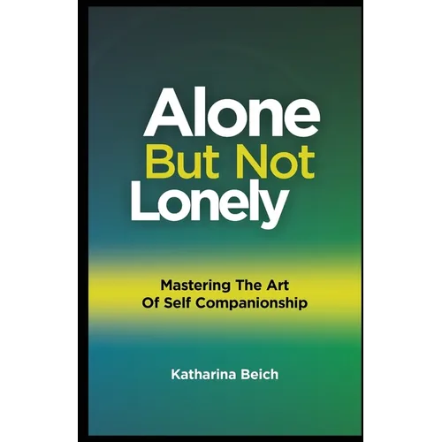 Alone but Not Lonely: Mastering the Art of Self Companionship
