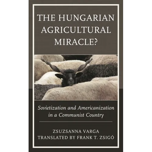 Hungarian Agricultural Miracle?: Sovietization and Americanization in a Communist Country