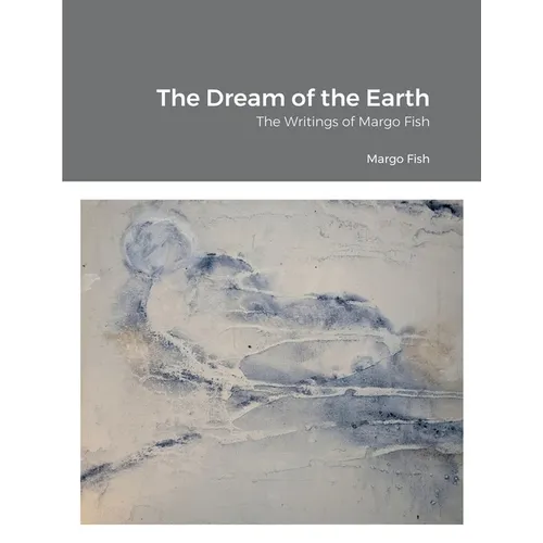 The Dream of the Earth: The Writings of Margo Fish