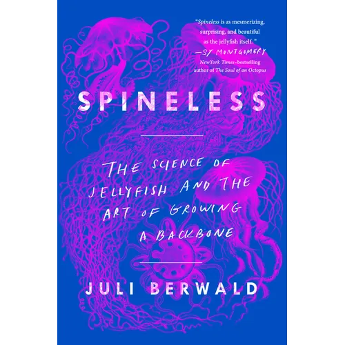Spineless: The Science of Jellyfish and the Art of Growing a Backbone