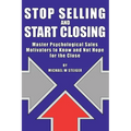 Stop Selling and Start Closing: Master Psychological Sales Motivators to Know and Not Hope for the Close