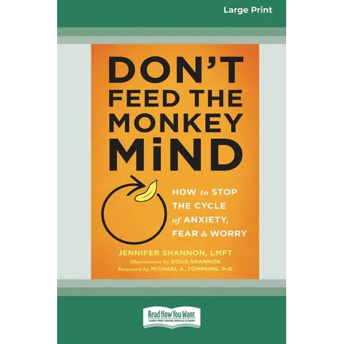 Don't Feed the Monkey Mind: How to Stop the Cycle of Anxiety, Fear, and Worry [Standard Large Print 16 Pt Edition]